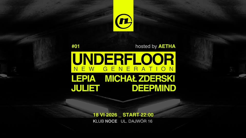 18.06 | UNDERFLOOR: NEW GENERATION #01 w/ LEPIA, MICHAŁ ZDERSKI, JULIET, DEEPMIND. HOSTED BY AETHA