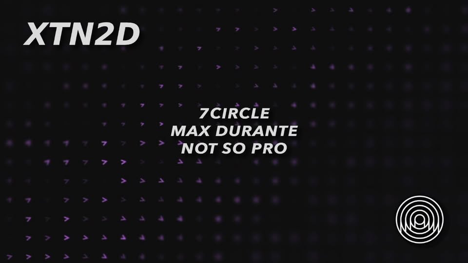 XTN2D: 7CIRCLE / Max Durante / NOT SO PRO